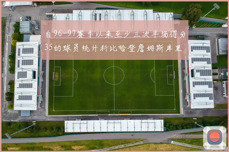 自96-97赛季以来至少三次半场得分35的球员统计科比哈登詹姆斯库里均在列
